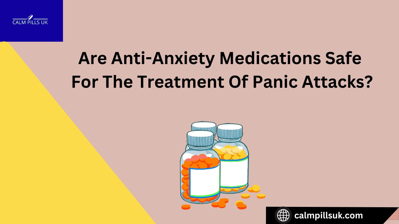 Are Anti-Anxiety Medications Safe For The Treatment Of Panic Attacks?